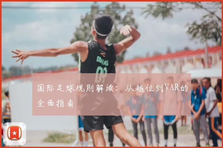 国际足球规则解读：从越位到VAR的全面指南