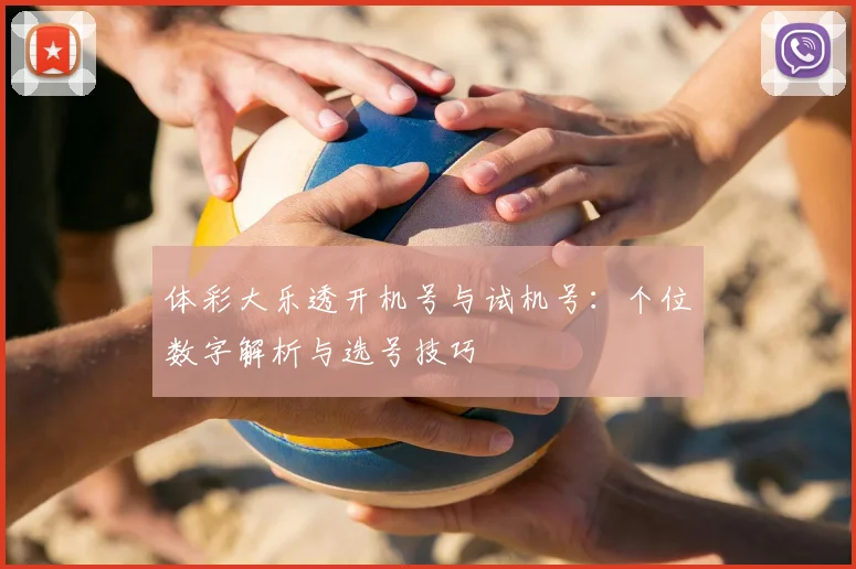 体彩大乐透开机号与试机号:个位数字解析与选号技巧