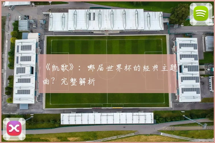 《凯歌》：哪届世界杯的经典主题曲？完整解析