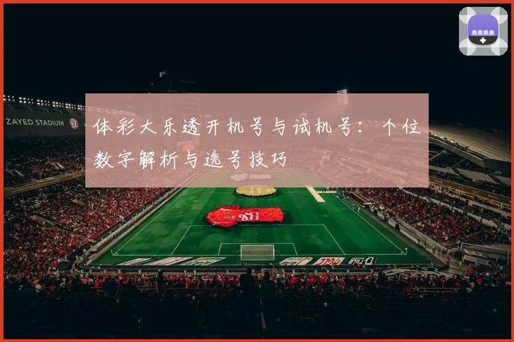 体彩大乐透开机号与试机号:个位数字解析与选号技巧