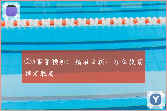 CBA赛事预测：精准分析，助你提前锁定胜局