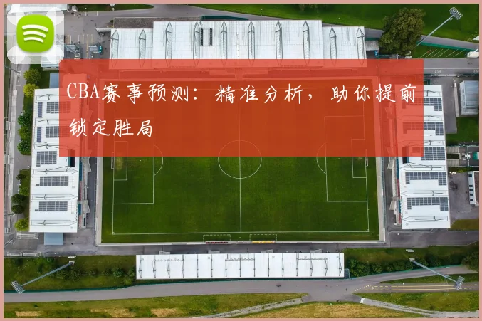CBA赛事预测：精准分析，助你提前锁定胜局